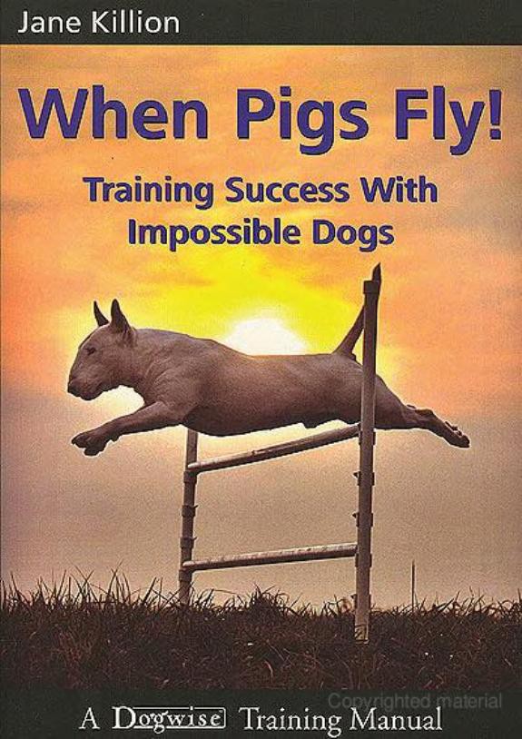 When Pigs Fly: Training Success With Impossible Dogs