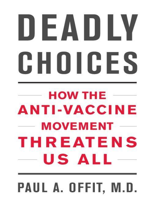 Deadly Choices: How the Anti-Vaccine Movement Threatens Us All