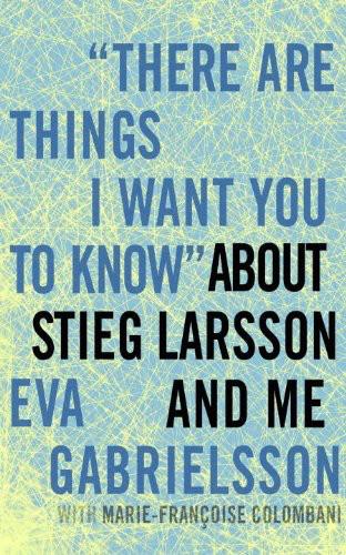 "There Are Things I Want You to Know" About Stieg Larsson and Me