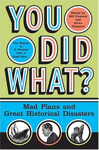 You Did What?: Mad Plans and Great Historical Disasters