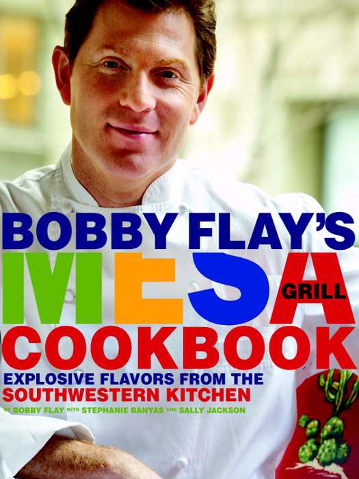 Bobby Flay's Mesa Grill Cookbook: Explosive Flavors From the Southwestern Kitchen