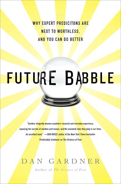 Future Babble: Why Expert Predictions Are Next to Worthless, and You Can Do Better