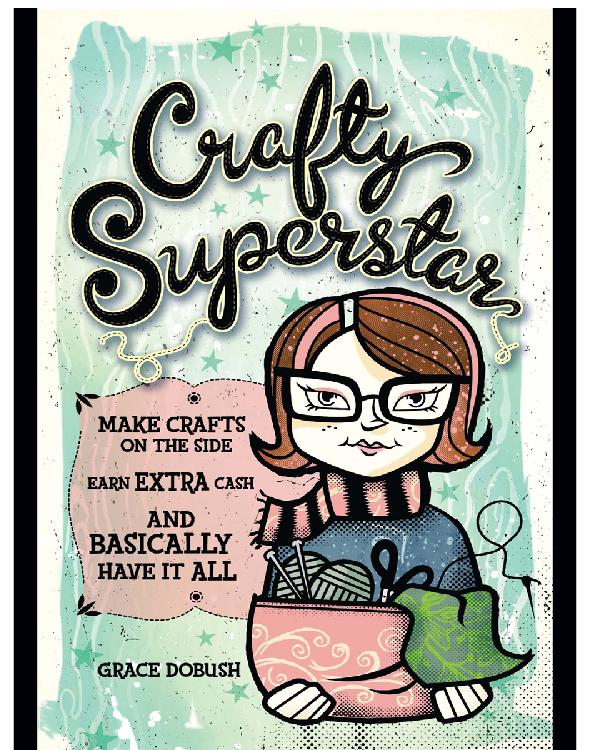 Crafty Superstar: Make Crafts on the Side, Earn Extra Cash, and Basically Have It All