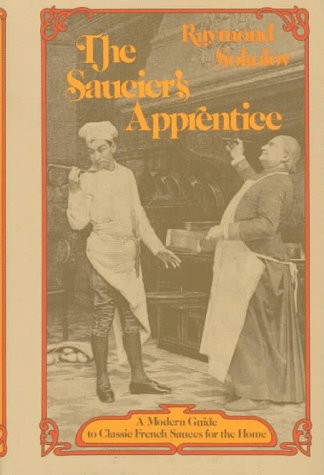 The Saucier’s Apprentice: A Modern Guide to Classic French Sauces for the Home