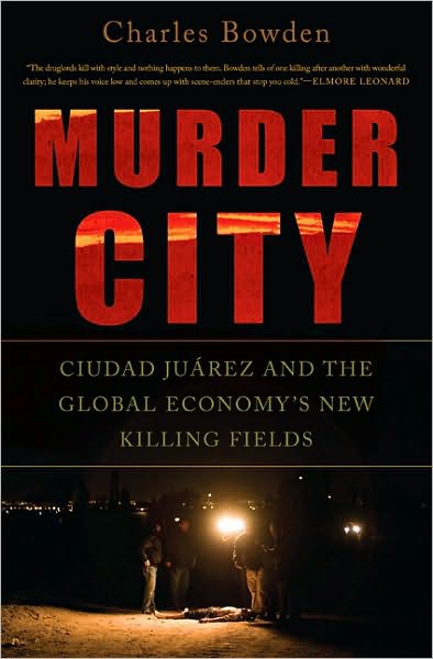 Murder City: Ciudad Juarez and the Global Economy's New Killing Fields