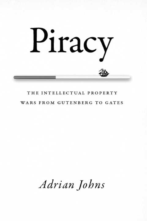 Piracy: The Intellectual Property Wars from Gutenberg to Gates