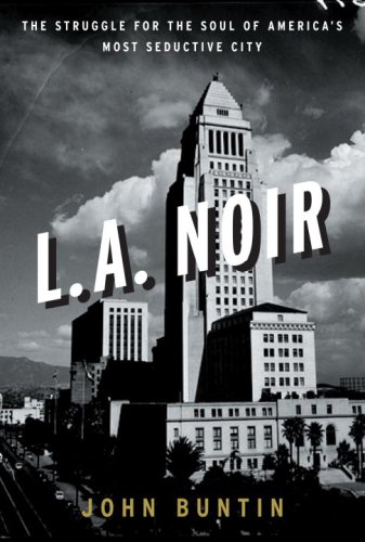 L.A. noir: the struggle for the soul of America's most seductive city