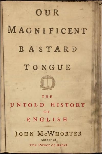 Our Magnificent Bastard Tongue: The Untold Story of English