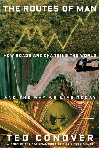 The Routes of Man: How Roads Are Changing the World and the Way We Live Today