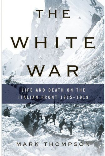 The White War: Life and Death on the Italian Front 1915-1919